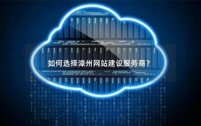 如何选择漳州网站建设服务商?